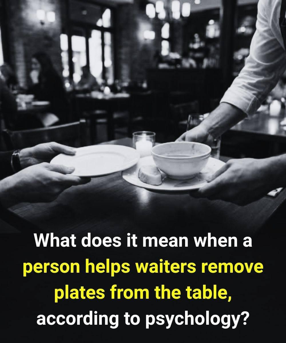 What psychology reveals when someone helps the waiter clear the table.